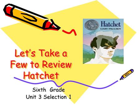 Let’s Take a Few to Review Hatchet Sixth Grade Unit 3 Selection 1.