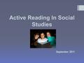 Active Reading In Social Studies September 2011. What is Active Reading?  Active reading is a way to learn certain strategies in order to remember and.