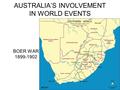 AUSTRALIA’S INVOLVEMENT IN WORLD EVENTS BOER WAR 1899-1902.