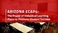 ARIZONA ECAPs: The Power of Individual Learning Plans to Promote Student Success.