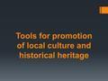 Tools for promotion of local culture and historical heritage.