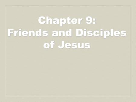 Chapter 9: Friends and Disciples of Jesus. Prayer: I will not leave you orphans, says the Lord; I will come to you again, and your heart will rejoice.