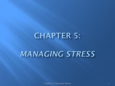 1Chapter 5: Managing Stress.  Environmental and psychological sources of stress may include frustrations, conflicts, pressures, and change  Learning.