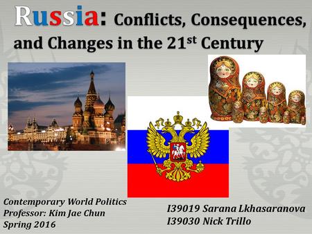 Contemporary World Politics Professor: Kim Jae Chun Spring 2016 I39019 Sarana Lkhasaranova I39030 Nick Trillo.