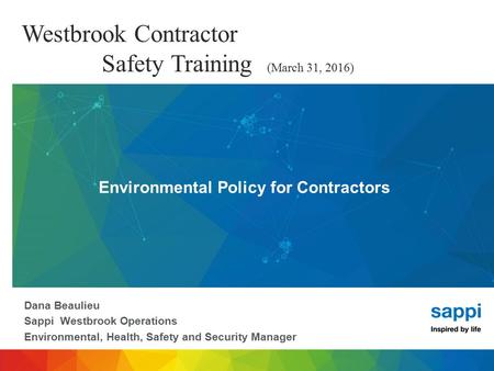 Westbrook Contractor Safety Training (March 31, 2016) Dana Beaulieu Sappi Westbrook Operations Environmental, Health, Safety and Security Manager Environmental.