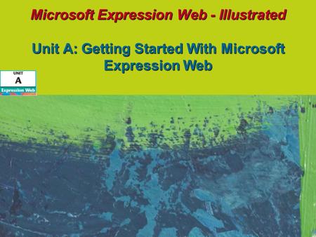 Microsoft Expression Web - Illustrated Unit A: Getting Started With Microsoft Expression Web.