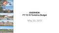 OVERVIEW: FY 15-16 Tentative Budget May 20, 2015.