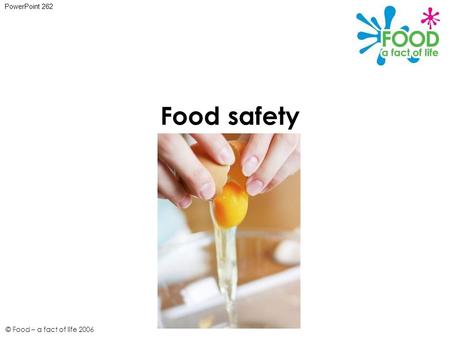 © Food – a fact of life 2006 Food safety PowerPoint 262.