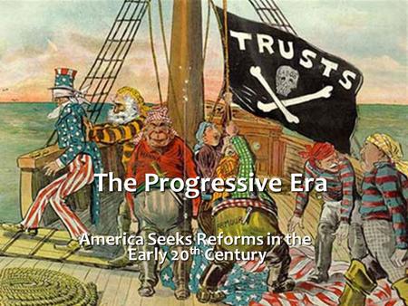 The Progressive Era America Seeks Reforms in the Early 20 th Century.