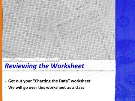 Reviewing the Worksheet Get out your “Charting the Data” worksheet We will go over this worksheet as a class.