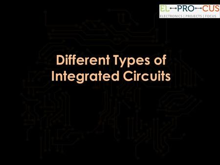 Different Types of Integrated Circuits.  Introduction: Different Types of Integrated Circuits Every electronic appliance we use.