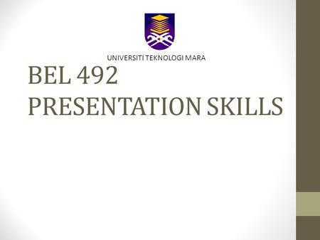 BEL 492 PRESENTATION SKILLS UNIVERSITI TEKNOLOGI MARA.