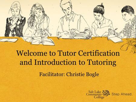 Welcome to Tutor Certification and Introduction to Tutoring Facilitator: Christie Bogle.