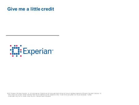 © 2011 Experian Information Solutions, Inc. All rights reserved. Experian and the marks used herein are service marks or registered trademarks of Experian.