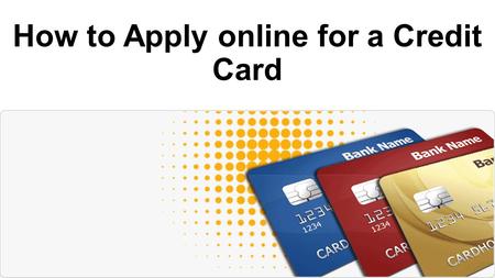 How to Apply online for a Credit Card. Who Can Apply – Eligibility Criteria In order to apply for an credit card, you must meet the following criteria.