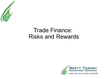 Trade Finance: Risks and Rewards. Export Finance Adds Complexity More payment options More Risks Political Risks War is not the only political risk! Payment.