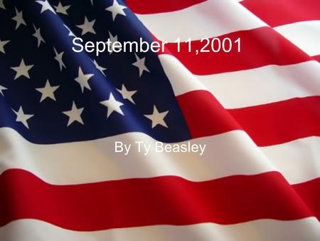 September 11,2001 By Ty Beasley. –September 11, was one of the biggest tragedy's that America has ever had. after that we had many problems go wrong with.