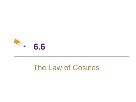 6.6 The Law of Cosines. 2 Objectives ► The Law of Cosines ► Navigation: Heading and Bearing ► The Area of a Triangle.