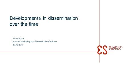 Developments in dissemination over the time Anne Nuka Head of Marketing and Dissemination Division 23.09.2015.