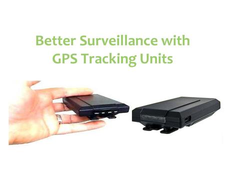 Better Surveillance with GPS Tracking Units. GPS Tracking Devices.