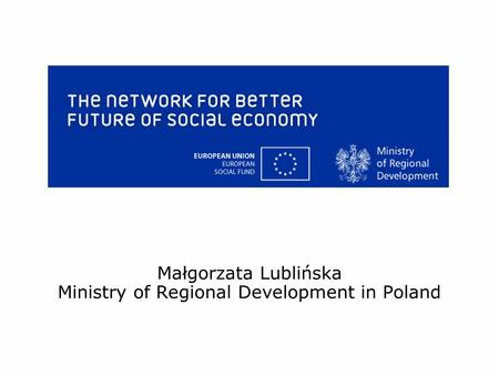 Małgorzata Lublińska Ministry of Regional Development in Poland.