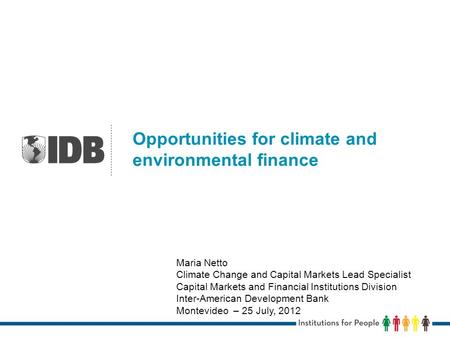 Opportunities for climate and environmental finance Maria Netto Climate Change and Capital Markets Lead Specialist Capital Markets and Financial Institutions.