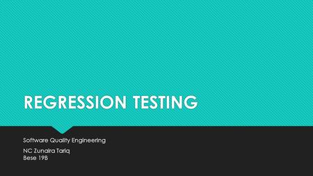 REGRESSION TESTING Software Quality Engineering NC Zunaira Tariq Bese 19B Software Quality Engineering NC Zunaira Tariq Bese 19B.