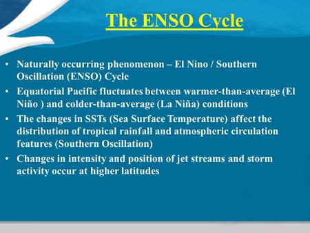 The ENSO Cycle Naturally occurring phenomenon – El Nino / Southern Oscillation (ENSO) Cycle Equatorial Pacific fluctuates between warmer-than-average.