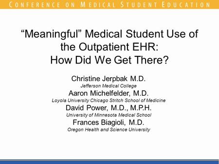 “Meaningful” Medical Student Use of the Outpatient EHR: How Did We Get There? Christine Jerpbak M.D. Jefferson Medical College Aaron Michelfelder, M.D.