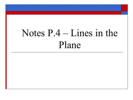 Notes P.4 – Lines in the Plane. I. Slope: Def. – The slope of a nonvertical line through the points (x 1, y 1 ) and (x 2, y 2 ) is If the line is vertical,