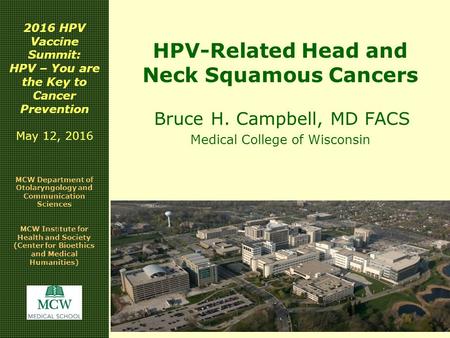 HPV-Related Head and Neck Squamous Cancers Bruce H. Campbell, MD FACS Medical College of Wisconsin MCW Department of Otolaryngology and Communication Sciences.