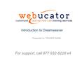 For support, call 877 932-8228 x4 Introduction to Dreamweaver Presented by TRAINER NAME.