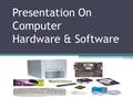 Presentation On Computer Hardware & Software. What is Hardware? Hardware is a general term for the physical objects of technology. It may also mean the.