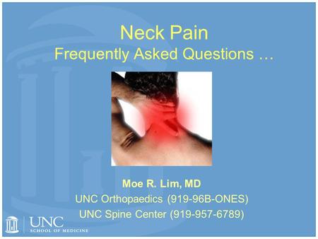 Neck Pain Frequently Asked Questions … Moe R. Lim, MD UNC Orthopaedics (919-96B-ONES) UNC Spine Center (919-957-6789)