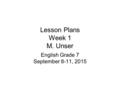 Lesson Plans Week 1 M. Unser English Grade 7 September 8-11, 2015.