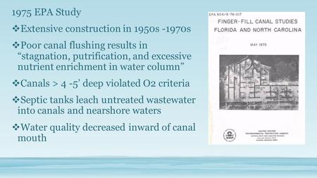 1975 EPA Study  Extensive construction in 1950s -1970s  Poor canal flushing results in “stagnation, putrification, and excessive nutrient enrichment.