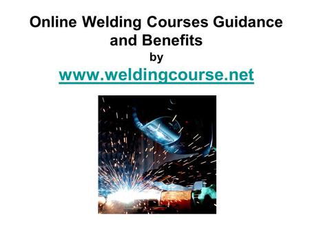 Online Welding Courses Guidance and Benefits by www.weldingcourse.net www.weldingcourse.net.