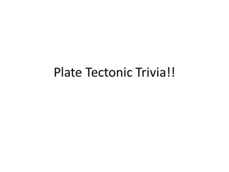 Plate Tectonic Trivia!!. This layer of the Earth is approximately 5-40 km deep and contains the Earth’s surface and the ocean floor.