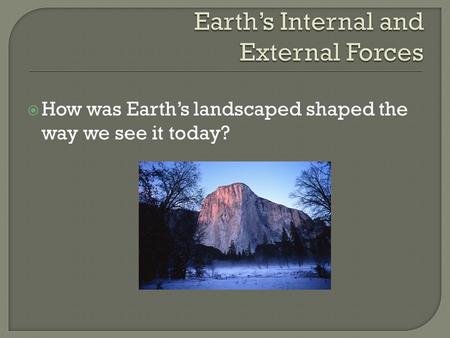  How was Earth’s landscaped shaped the way we see it today?