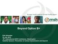 1Management Sciences for Health Stronger health systems. Greater health impact. Beyond Option B+ Erik Schouten 22 July 2012 19 th International AIDS Conference,