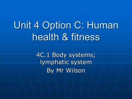 Unit 4 Option C: Human health & fitness 4C.1 Body systems; lymphatic system By Mr Wilson.