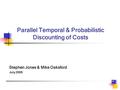 Parallel Temporal & Probabilistic Discounting of Costs Stephen Jones & Mike Oaksford July 2009.