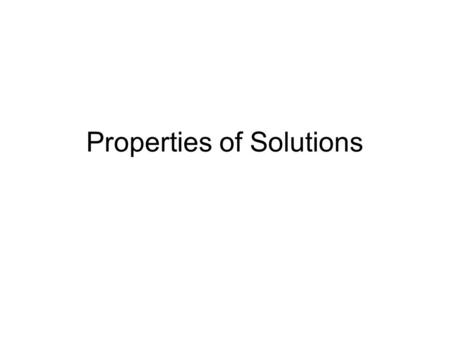 Properties of Solutions. Solutions Solutions are homogeneous mixtures of two or more pure substances. In a solution, the solute is dispersed uniformly.