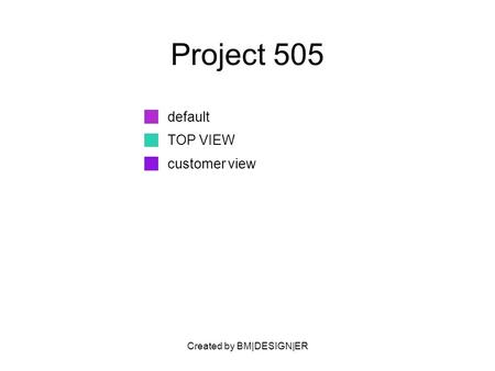 Created by BM|DESIGN|ER Project 505 default TOP VIEW customer view.