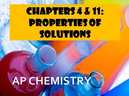 Chapters 4 & 11: Properties of Solutions.  Many common chemical reactions occur in water, or aqueous solution. To understand how chemical species interact.