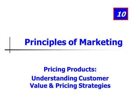 Pricing Products: Understanding Customer Value & Pricing Strategies 10 Principles of Marketing.