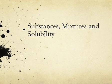 Substances, Mixtures and Solubility. A. A substance is matter that has a fixed composition. 1. An element is an example of a pure substance.