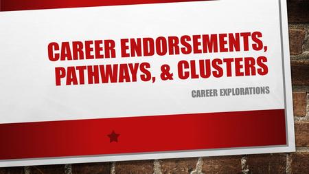 CAREER ENDORSEMENTS, PATHWAYS, & CLUSTERS CAREER EXPLORATIONS.