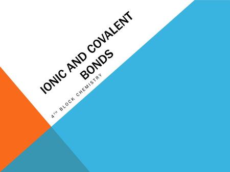 IONIC AND COVALENT BONDS 4 TH BLOCK CHEMISTRY. WARM-UP 1.What is the trend of valence electrons on the periodic table? 2.What is the trend of the ion.