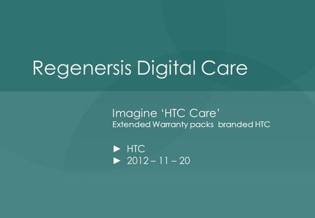 Regenersis Digital Care Imagine ‘HTC Care’ Extended Warranty packs branded HTC ► HTC ► 2012 – 11 – 20.